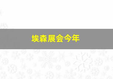 埃森展会今年