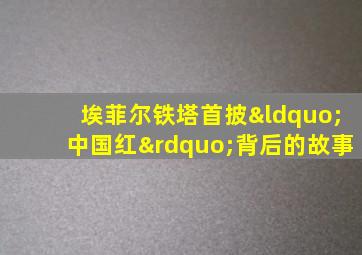 埃菲尔铁塔首披“中国红”背后的故事