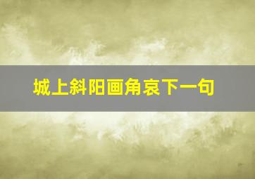 城上斜阳画角哀下一句