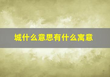 城什么意思有什么寓意