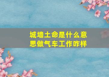 城墙土命是什么意思做气车工作咋样