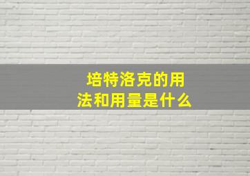 培特洛克的用法和用量是什么