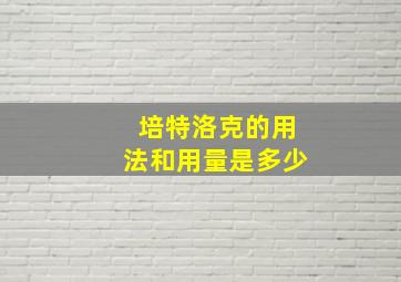 培特洛克的用法和用量是多少