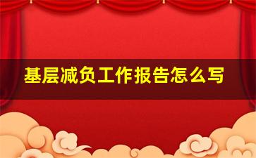 基层减负工作报告怎么写