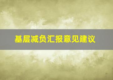 基层减负汇报意见建议