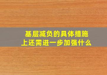 基层减负的具体措施上还需进一步加强什么