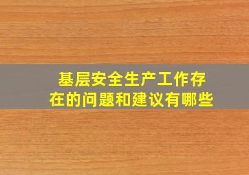 基层安全生产工作存在的问题和建议有哪些