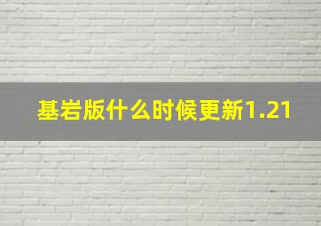 基岩版什么时候更新1.21