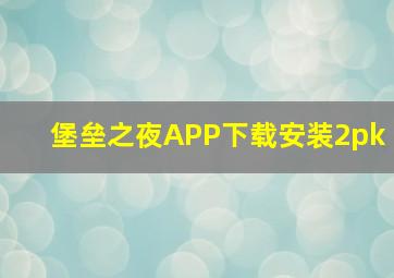 堡垒之夜APP下载安装2pk