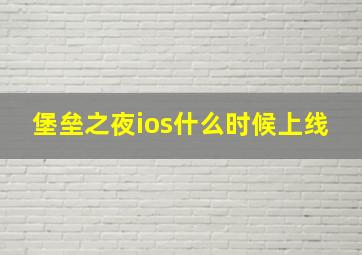 堡垒之夜ios什么时候上线