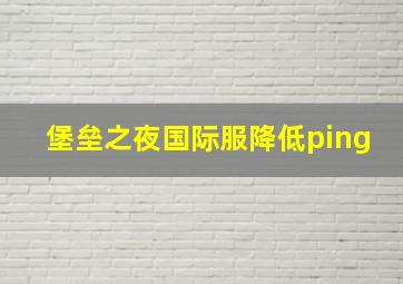 堡垒之夜国际服降低ping