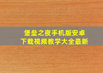 堡垒之夜手机版安卓下载视频教学大全最新