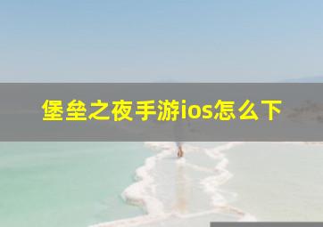 堡垒之夜手游ios怎么下