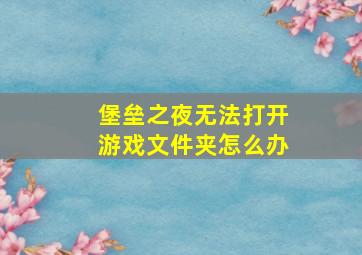 堡垒之夜无法打开游戏文件夹怎么办