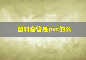 塑料套管是pvc的么