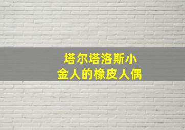 塔尔塔洛斯小金人的橡皮人偶