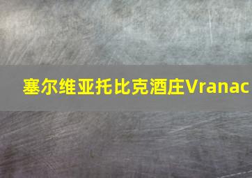 塞尔维亚托比克酒庄Vranac