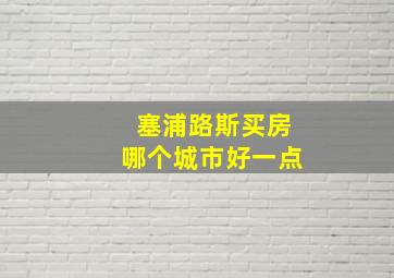 塞浦路斯买房哪个城市好一点