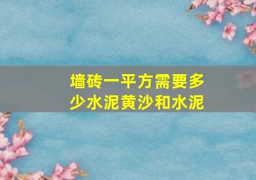 墙砖一平方需要多少水泥黄沙和水泥