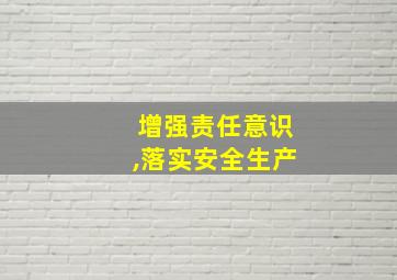 增强责任意识,落实安全生产