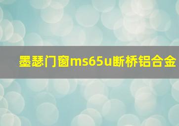 墨瑟门窗ms65u断桥铝合金