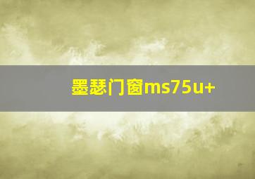 墨瑟门窗ms75u+