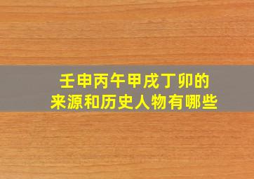 壬申丙午甲戌丁卯的来源和历史人物有哪些