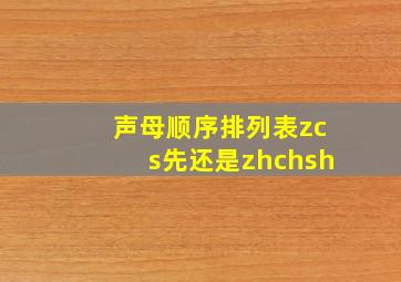 声母顺序排列表zcs先还是zhchsh