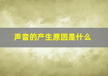 声音的产生原因是什么