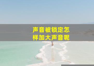 声音被锁定怎样加大声音呢