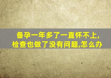 备孕一年多了一直怀不上,检查也做了没有问题,怎么办