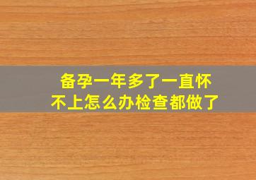 备孕一年多了一直怀不上怎么办检查都做了