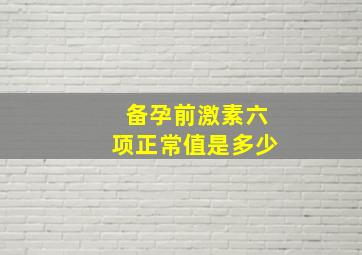 备孕前激素六项正常值是多少