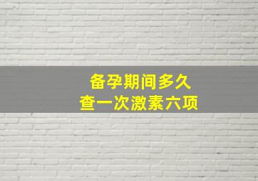 备孕期间多久查一次激素六项