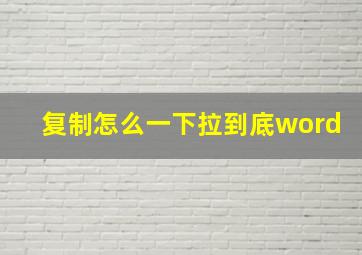 复制怎么一下拉到底word