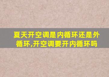 夏天开空调是内循环还是外循环,开空调要开内循环吗