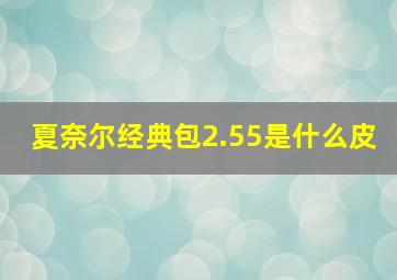 夏奈尔经典包2.55是什么皮