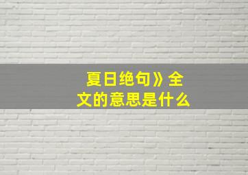 夏日绝句》全文的意思是什么