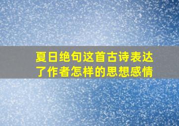 夏日绝句这首古诗表达了作者怎样的思想感情