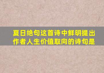 夏日绝句这首诗中鲜明提出作者人生价值取向的诗句是