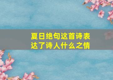 夏日绝句这首诗表达了诗人什么之情