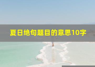 夏日绝句题目的意思10字