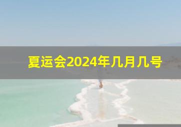 夏运会2024年几月几号