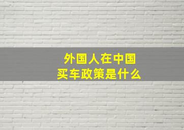 外国人在中国买车政策是什么