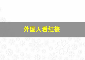 外国人看红楼