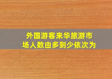 外国游客来华旅游市场人数由多到少依次为