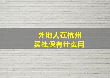 外地人在杭州买社保有什么用