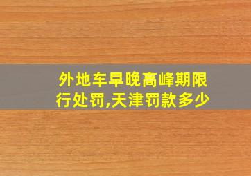 外地车早晚高峰期限行处罚,天津罚款多少