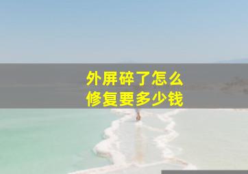 外屏碎了怎么修复要多少钱