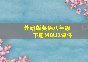 外研版英语八年级下册M8U2课件